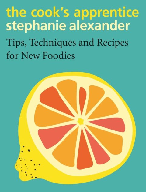 The Cook’s Apprentice: Tips, techniques and recipes for new foodies