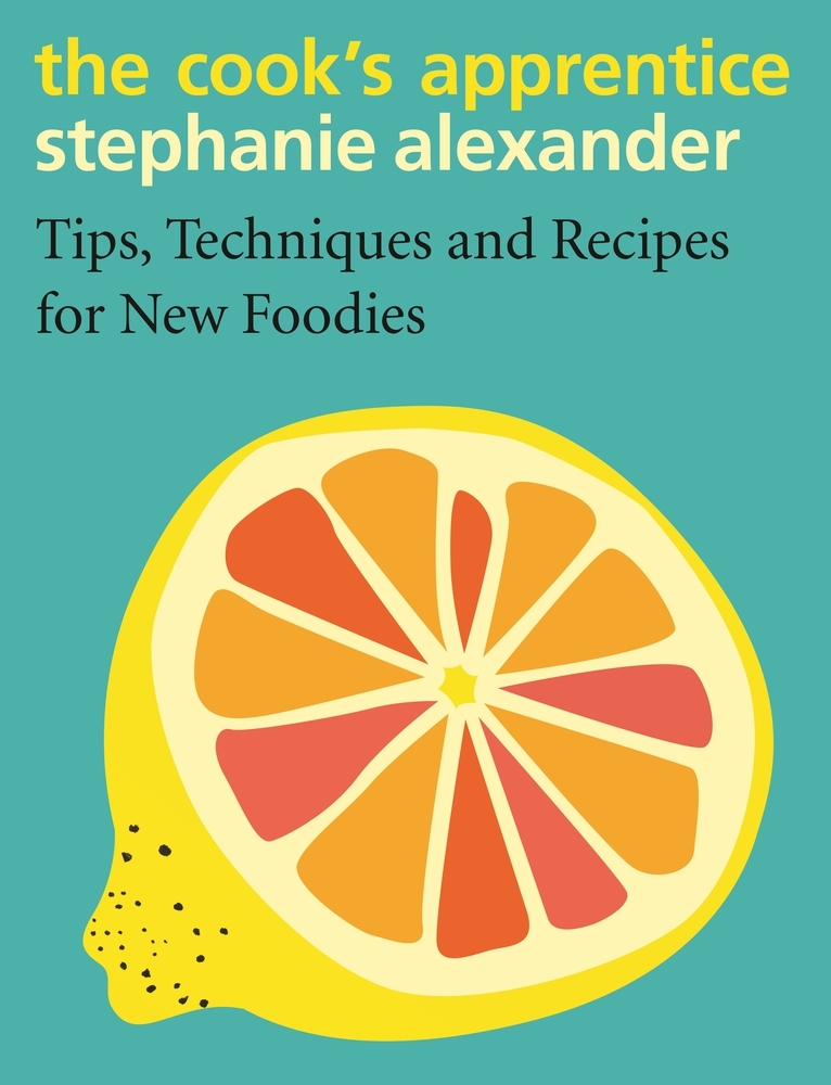 The Cook’s Apprentice: Tips, techniques and recipes for new foodies