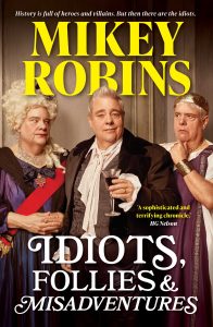 Idiots, Follies and Misadventures by Mikey Robbins