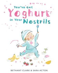You'e Got Yoghurt in Your Nostrils by Bethany Clark and Sara Acton