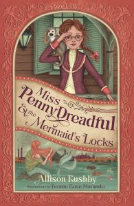 Miss Penny Dreadful and the Mermaid's Locks by Allison Rushby