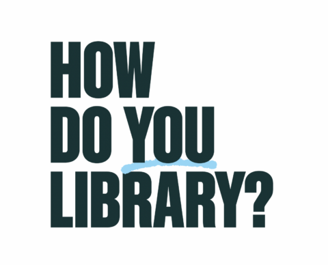 # HOW DO YOU LIBRARY?