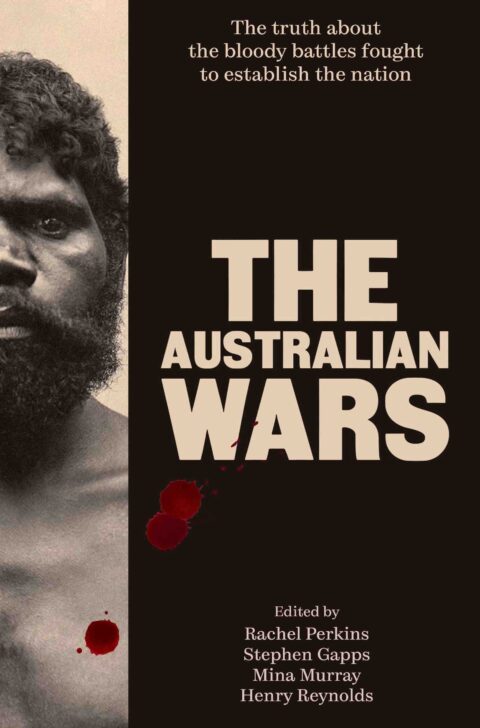 The Australian Wars: The truth about the bloody battles fought to establish a nation